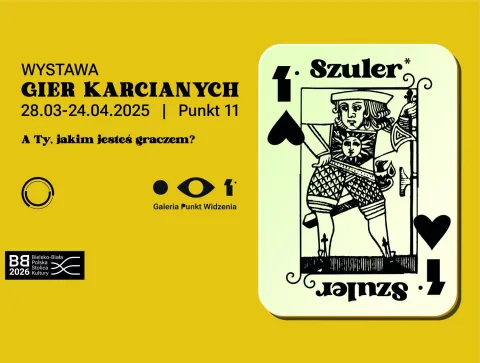 Plakat wystawy gier karcianych. Po lewej stronie na żółtym tle widnieją informacje: ‘Wystawa Gier Karcianych, 28.03–24.04.2025, Punkt 11. A Ty, jakim jesteś graczem?’. Na dole logotypy: Galeria Punkt Widzenia, BB2026 – Bielsko-Biała Polska Stolica Kultury. Po prawej stronie widoczna karta do gry z wizerunkiem figury podpisanej ‘Szuler’